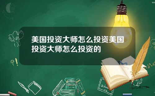 美国投资大师怎么投资美国投资大师怎么投资的
