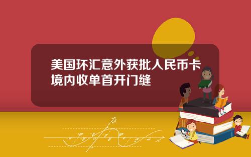 美国环汇意外获批人民币卡境内收单首开门缝