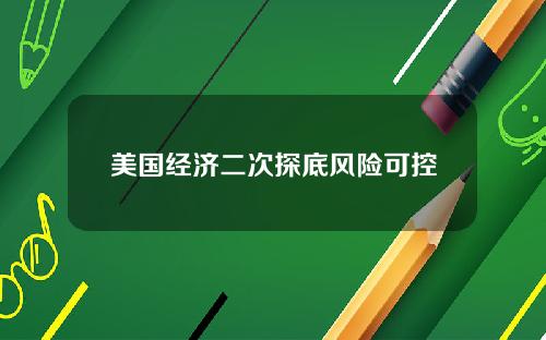 美国经济二次探底风险可控
