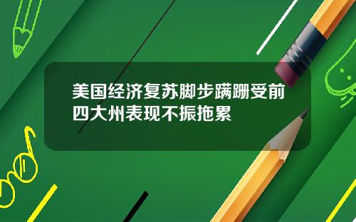 美国经济复苏脚步蹒跚受前四大州表现不振拖累