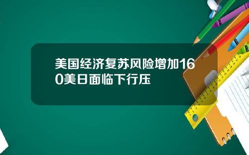 美国经济复苏风险增加160美日面临下行压