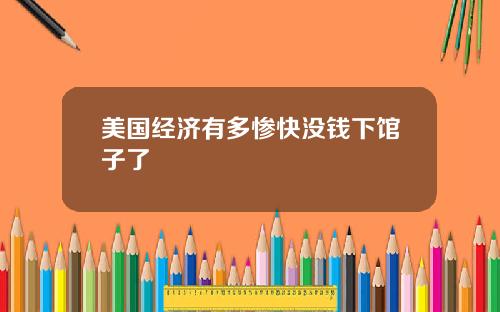 美国经济有多惨快没钱下馆子了