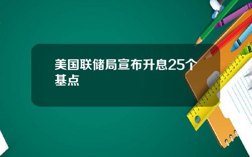 美国联储局宣布升息25个基点