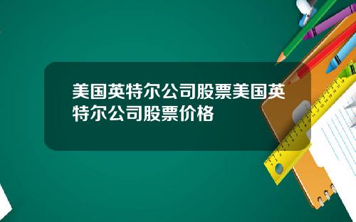 美国英特尔公司股票美国英特尔公司股票价格