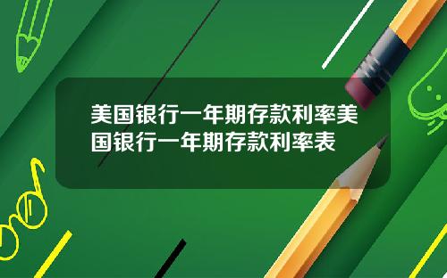 美国银行一年期存款利率美国银行一年期存款利率表