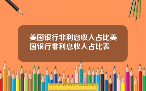 美国银行非利息收入占比美国银行非利息收入占比表