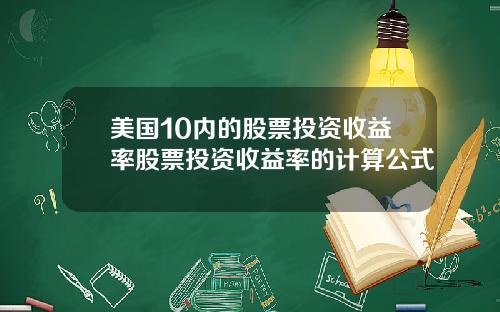 美国10内的股票投资收益率股票投资收益率的计算公式