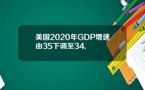 美国2020年GDP增速由35下调至34.