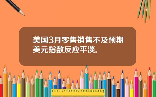 美国3月零售销售不及预期美元指数反应平淡.