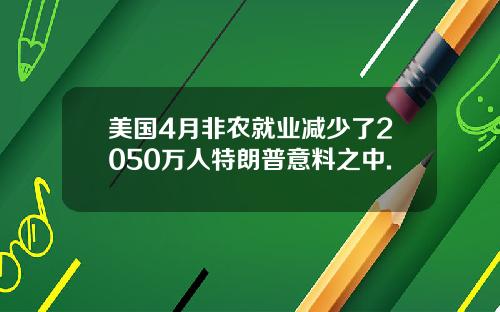 美国4月非农就业减少了2050万人特朗普意料之中.