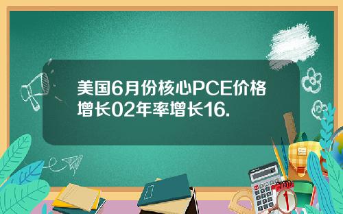 美国6月份核心PCE价格增长02年率增长16.