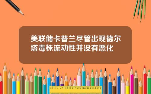 美联储卡普兰尽管出现德尔塔毒株流动性并没有恶化