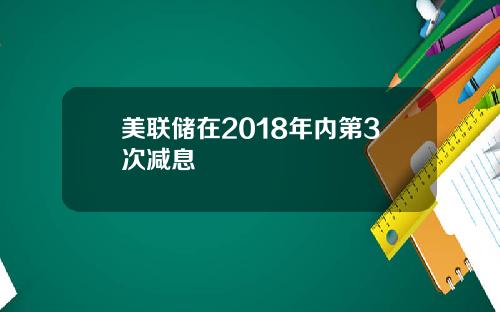 美联储在2018年内第3次减息