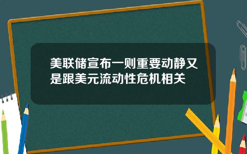 美联储宣布一则重要动静又是跟美元流动性危机相关