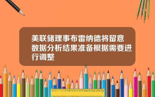 美联储理事布雷纳德将留意数据分析结果准备根据需要进行调整