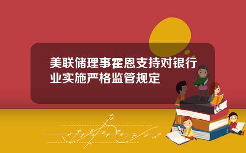 美联储理事霍恩支持对银行业实施严格监管规定