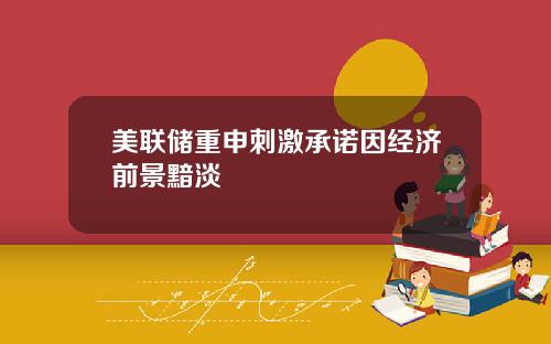 美联储重申刺激承诺因经济前景黯淡