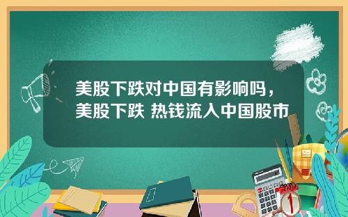 美股下跌对中国有影响吗,美股下跌 热钱流入中国股市