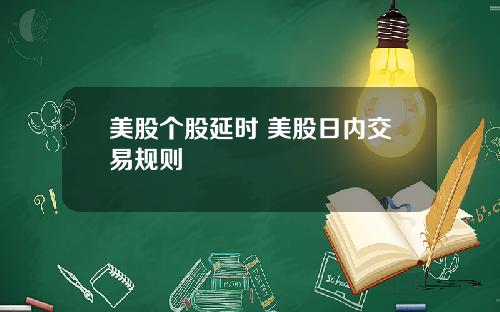 美股个股延时 美股日内交易规则