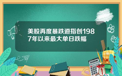 美股再度暴跌道指创1987年以来最大单日跌幅