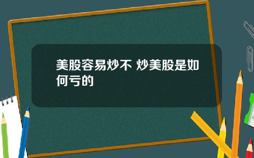 美股容易炒不 炒美股是如何亏的