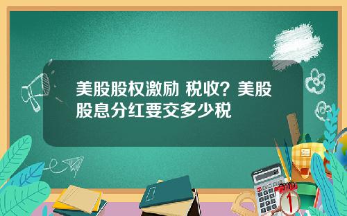 美股股权激励 税收？美股股息分红要交多少税