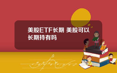 美股ETF长期 美股可以长期持有吗