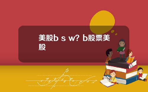 美股b s w?b股票美股
