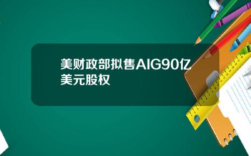 美财政部拟售AIG90亿美元股权