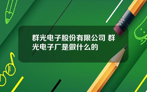 群光电子股份有限公司 群光电子厂是做什么的