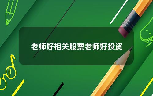 老师好相关股票老师好投资