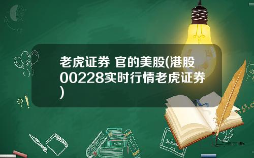 老虎证券 官的美股(港股00228实时行情老虎证券)