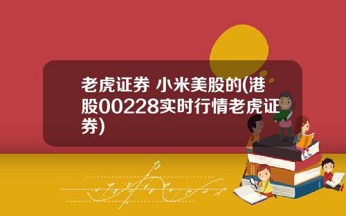 老虎证券 小米美股的(港股00228实时行情老虎证券)