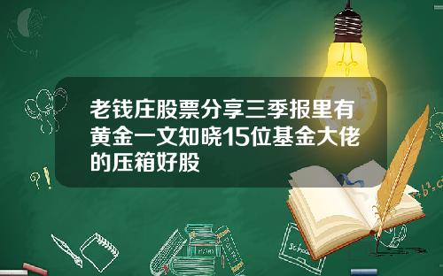老钱庄股票分享三季报里有黄金一文知晓15位基金大佬的压箱好股