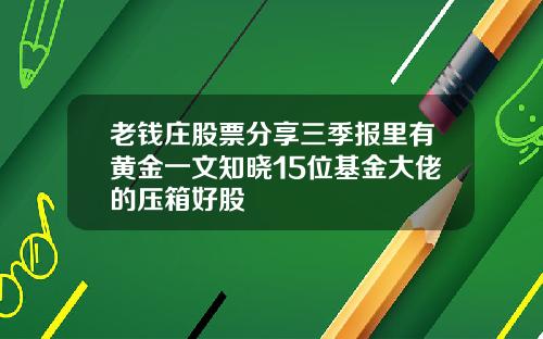 老钱庄股票分享三季报里有黄金一文知晓15位基金大佬的压箱好股