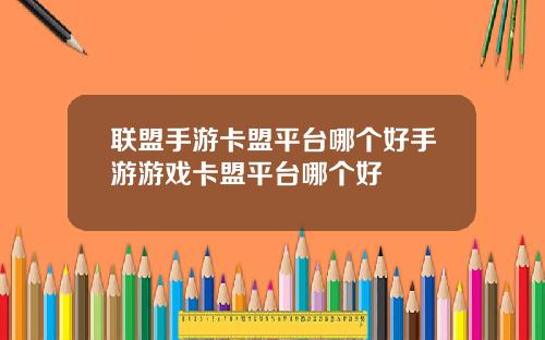 联盟手游卡盟平台哪个好手游游戏卡盟平台哪个好
