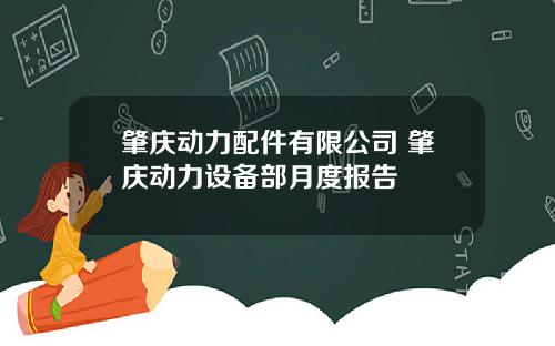 肇庆动力配件有限公司 肇庆动力设备部月度报告