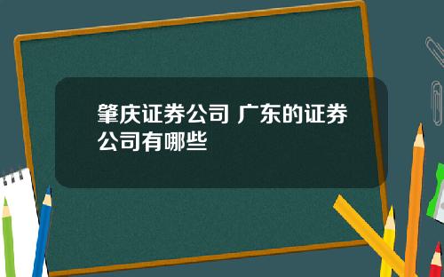 肇庆证券公司 广东的证券公司有哪些