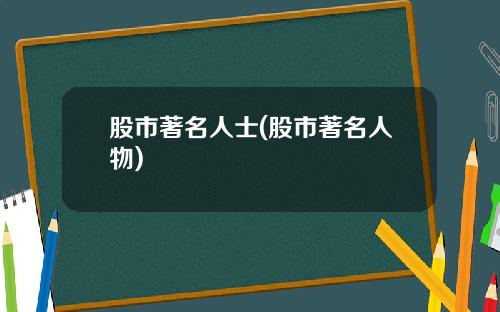 股市著名人士(股市著名人物)