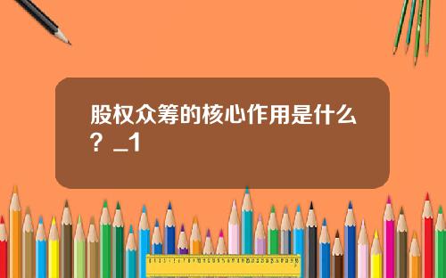 股权众筹的核心作用是什么？_1