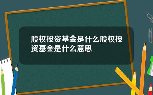 股权投资基金是什么股权投资基金是什么意思