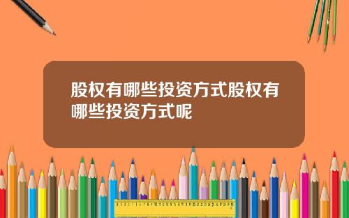 股权有哪些投资方式股权有哪些投资方式呢