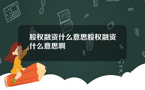 股权融资什么意思股权融资什么意思啊