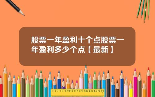 股票一年盈利十个点股票一年盈利多少个点【最新】