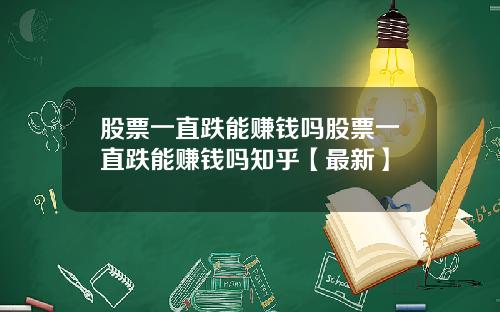 股票一直跌能赚钱吗股票一直跌能赚钱吗知乎【最新】