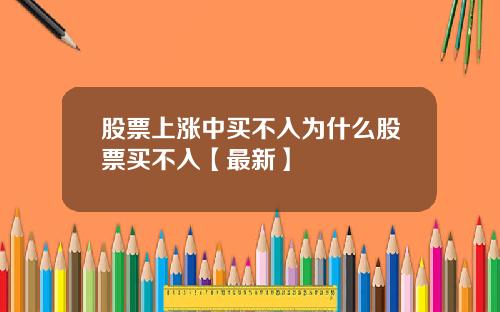 股票上涨中买不入为什么股票买不入【最新】