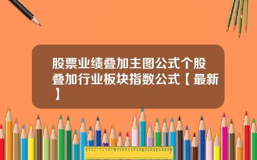 股票业绩叠加主图公式个股叠加行业板块指数公式【最新】