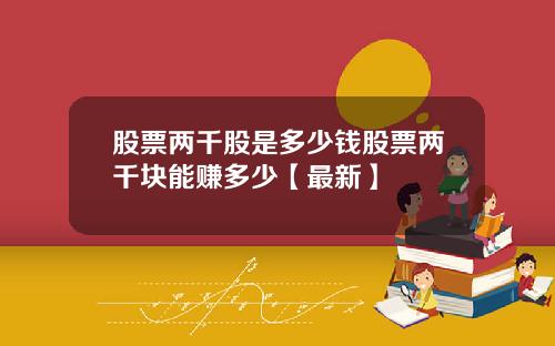 股票两千股是多少钱股票两千块能赚多少【最新】