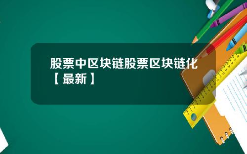 股票中区块链股票区块链化【最新】