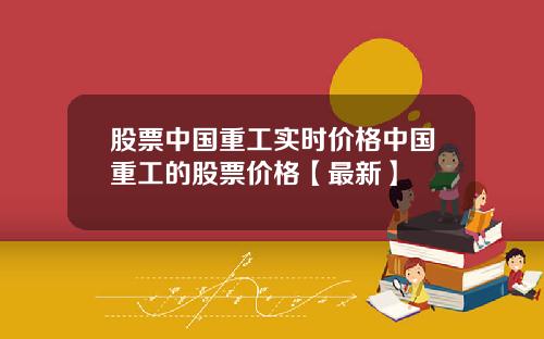 股票中国重工实时价格中国重工的股票价格【最新】